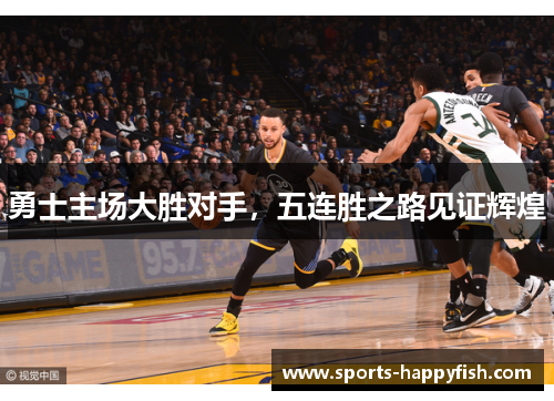 勇士主场大胜对手，五连胜之路见证辉煌
