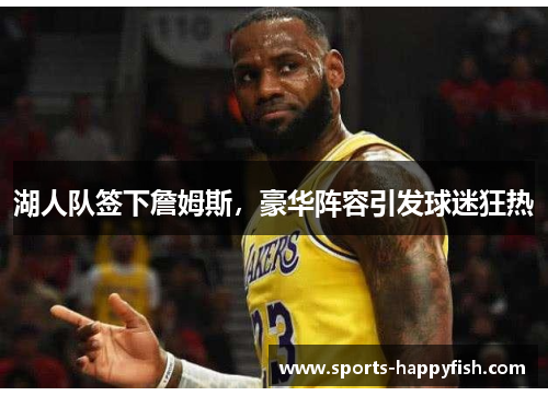 湖人队签下詹姆斯，豪华阵容引发球迷狂热