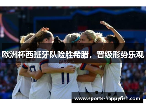 欧洲杯西班牙队险胜希腊，晋级形势乐观