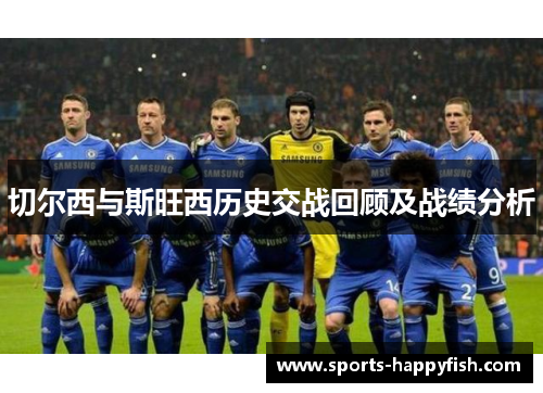 切尔西与斯旺西历史交战回顾及战绩分析