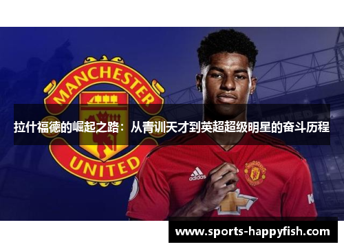 拉什福德的崛起之路：从青训天才到英超超级明星的奋斗历程